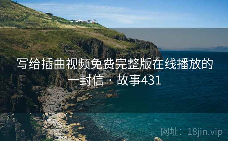 写给插曲视频免费完整版在线播放的一封信 · 故事431