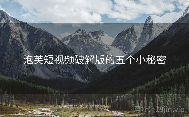泡芙短视频破解版的五个小秘密