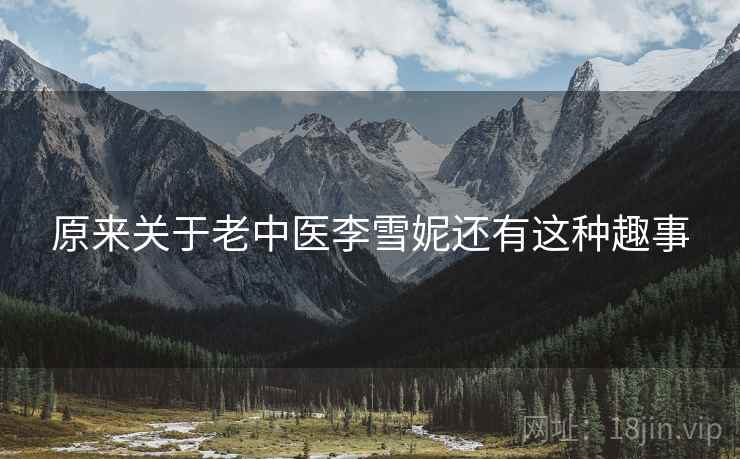 原来关于老中医李雪妮还有这种趣事